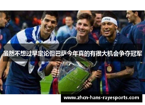 虽然不想过早定论但巴萨今年真的有很大机会争夺冠军