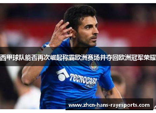 西甲球队能否再次崛起称霸欧洲赛场并夺回欧洲冠军荣耀