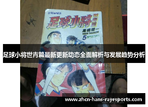 足球小将世青篇最新更新动态全面解析与发展趋势分析