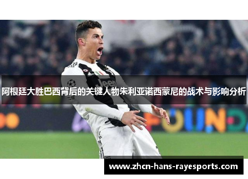 阿根廷大胜巴西背后的关键人物朱利亚诺西蒙尼的战术与影响分析