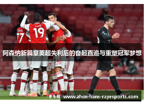 阿森纳新篇章英超失利后的奋起直追与重塑冠军梦想