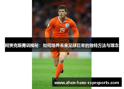 阿贾克斯青训揭秘：如何培养未来足球巨星的独特方法与理念