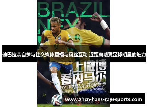 迪巴拉亲自参与社交媒体直播与粉丝互动 近距离感受足球明星的魅力