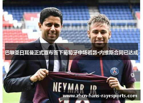 巴黎圣日耳曼正式宣布签下葡萄牙中场若昂·内维斯合同已达成