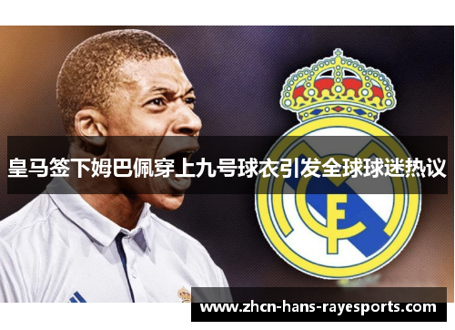 皇马签下姆巴佩穿上九号球衣引发全球球迷热议