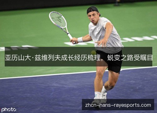 亚历山大·兹维列夫成长经历梳理，蜕变之路受瞩目